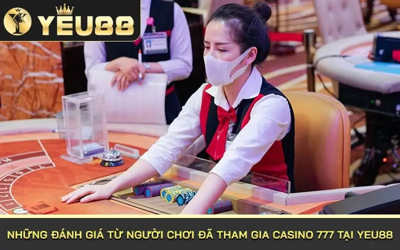 đánh giá từ người chơi đã tham gia casino 777 tại Yeu88