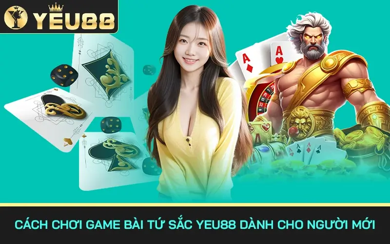 Cách chơi game bài Tứ Sắc Yeu88 dành cho tân thủ