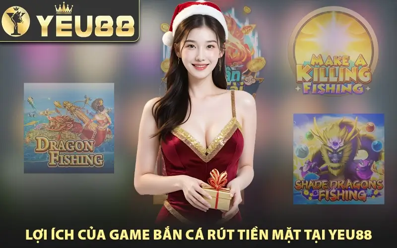 Lợi ích của game bắn cá rút tiền mặt tại Yeu88