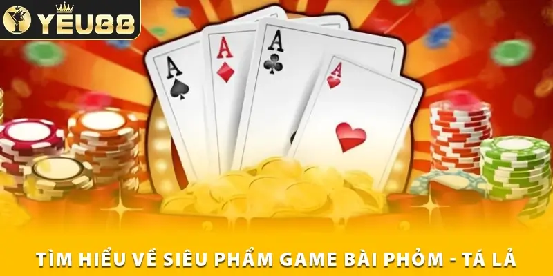 Tìm hiểu về siêu phẩm game bài phỏm - tá lả