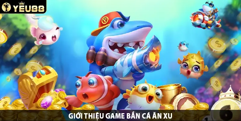 Giới thiệu game bắn cá ăn xu